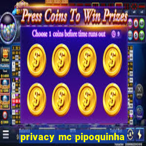 privacy mc pipoquinha